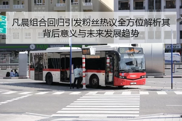 凡晨组合回归引发粉丝热议全方位解析其背后意义与未来发展趋势