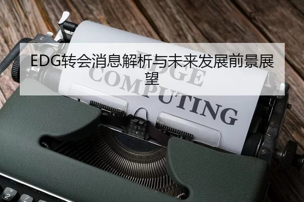 EDG转会消息解析与未来发展前景展望